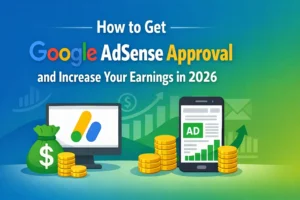 How to Get Google AdSense Approval and Increase Your Earnings in 2026